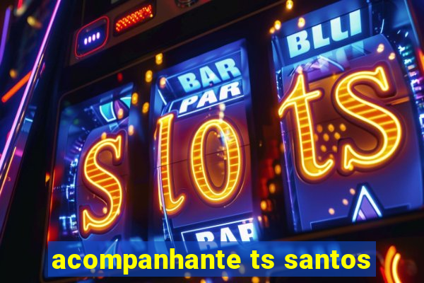 acompanhante ts santos